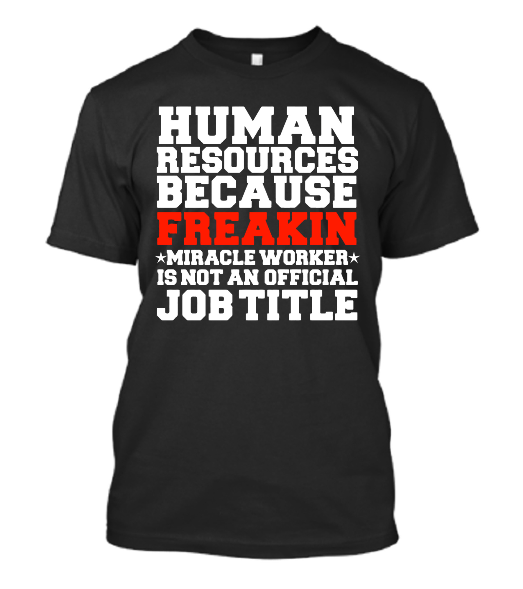 Human Resources Because Freakin Miracle Worker Is Not An Official Job Title T-Shirt