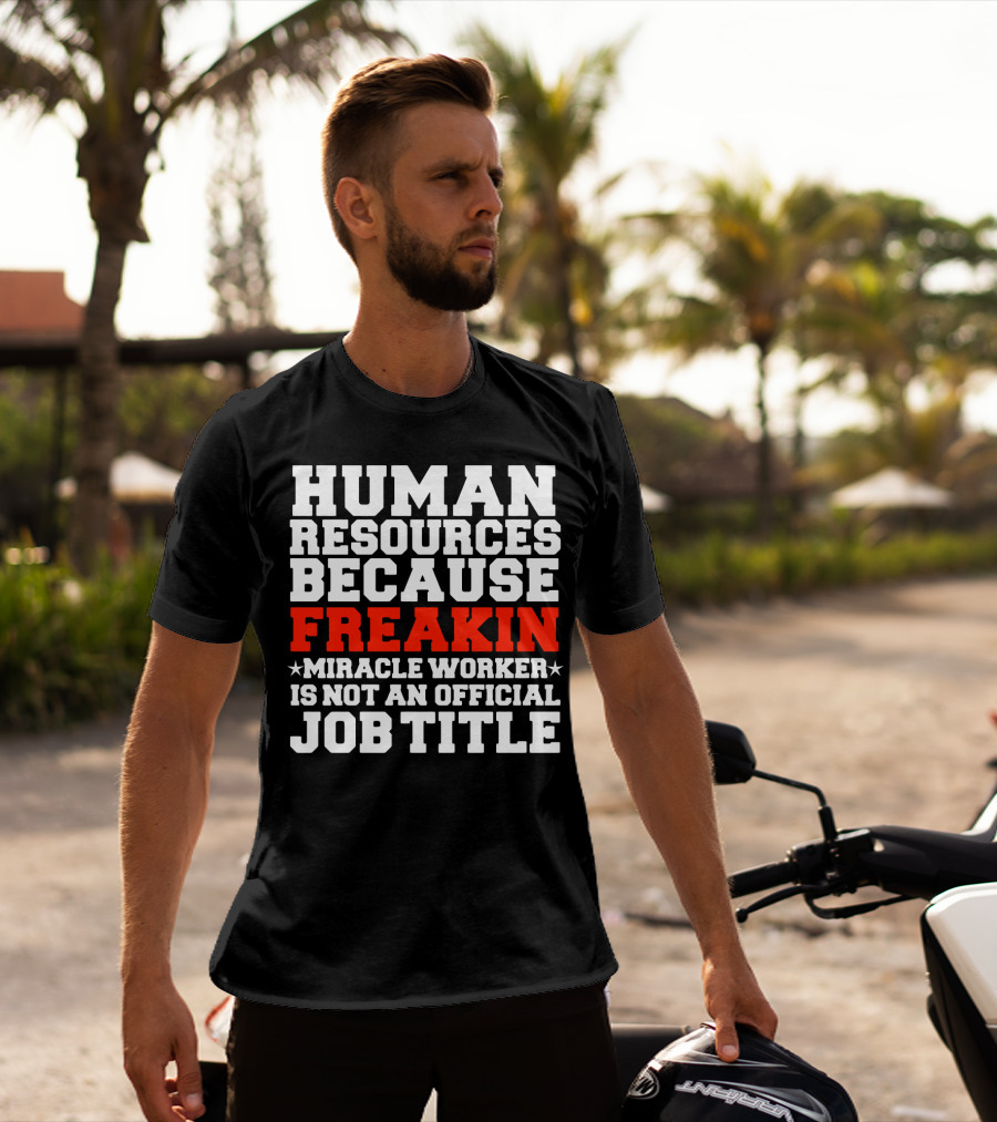 Human Resources Because Freakin Miracle Worker Is Not An Official Job Title T-Shirt