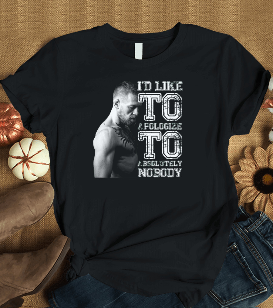 I'd Like to Apologize to Absolutely Nobody Conor McGregor Stylized Text with Fighter Image T-Shirt