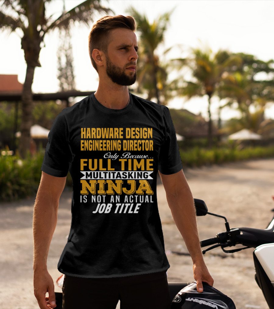 Hardware Design Engineering Director Full Time Multitasking Ninja Job Title T-Shirt