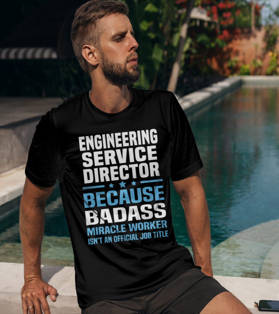 Engineering Service Director Because Badass Miracle Worker Isn't An Official Job Title T-Shirt