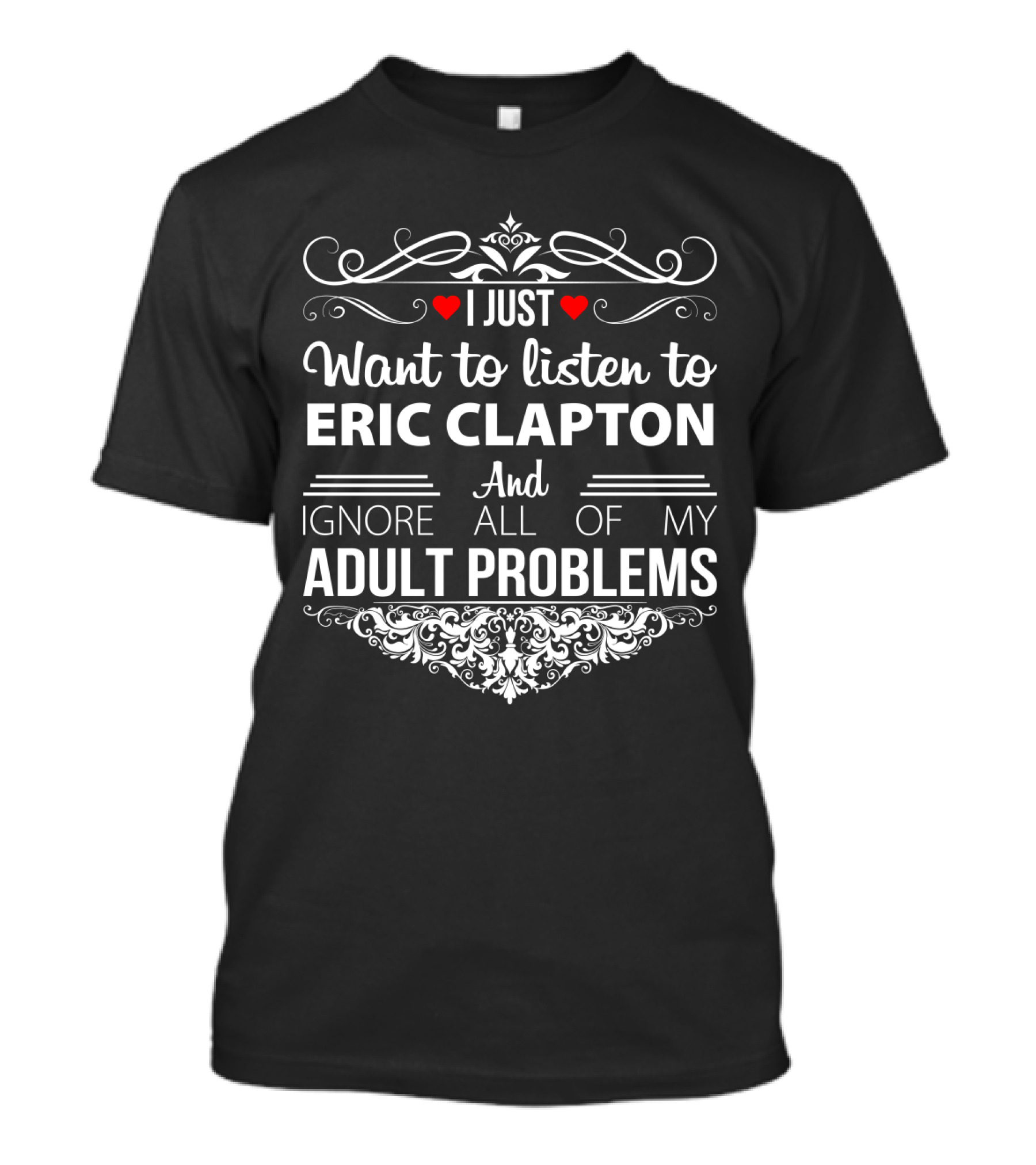 I Just Want To Listen To Eric Clapton And Ignore All Of My Adult Problems T-Shirt