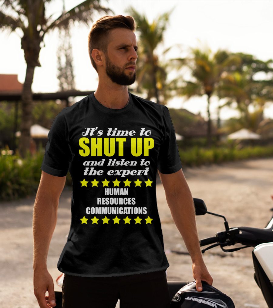 It's Time To Shut Up And Listen To The Expert Human Resources Communications T-Shirt