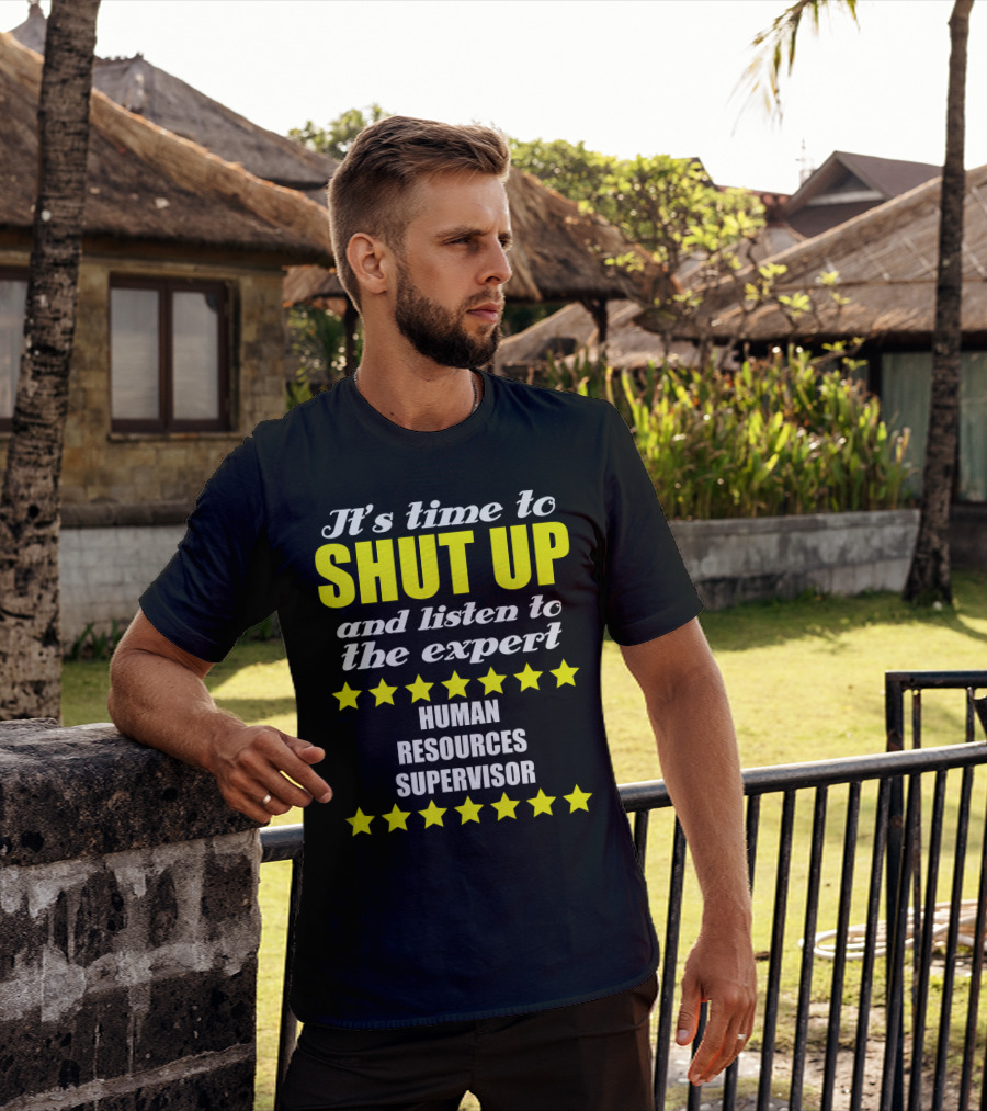 It's Time To Shut Up And Listen To The Expert Human Resources Supervisor T-Shirt