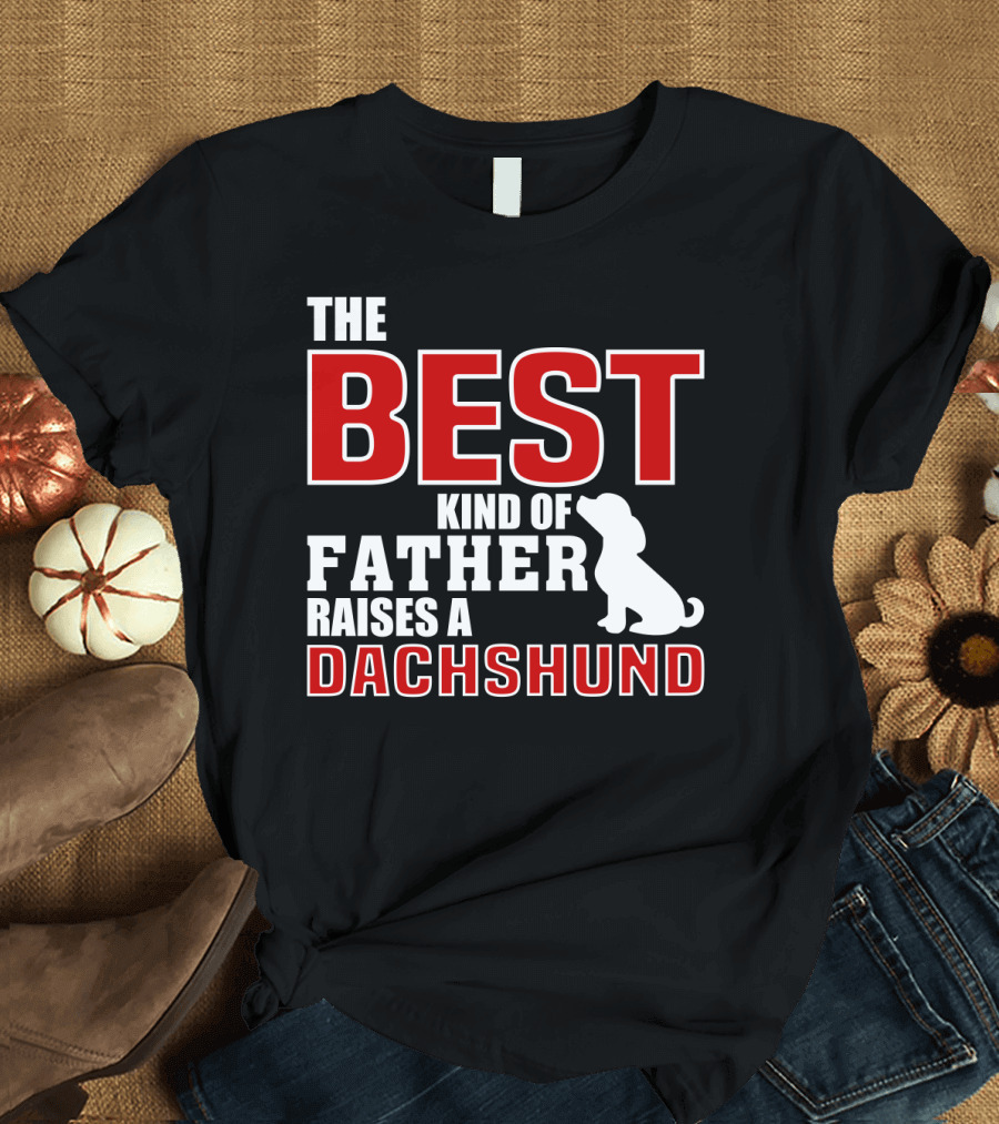 The Best Kind Of Father Raises A Dachshund T-Shirt
