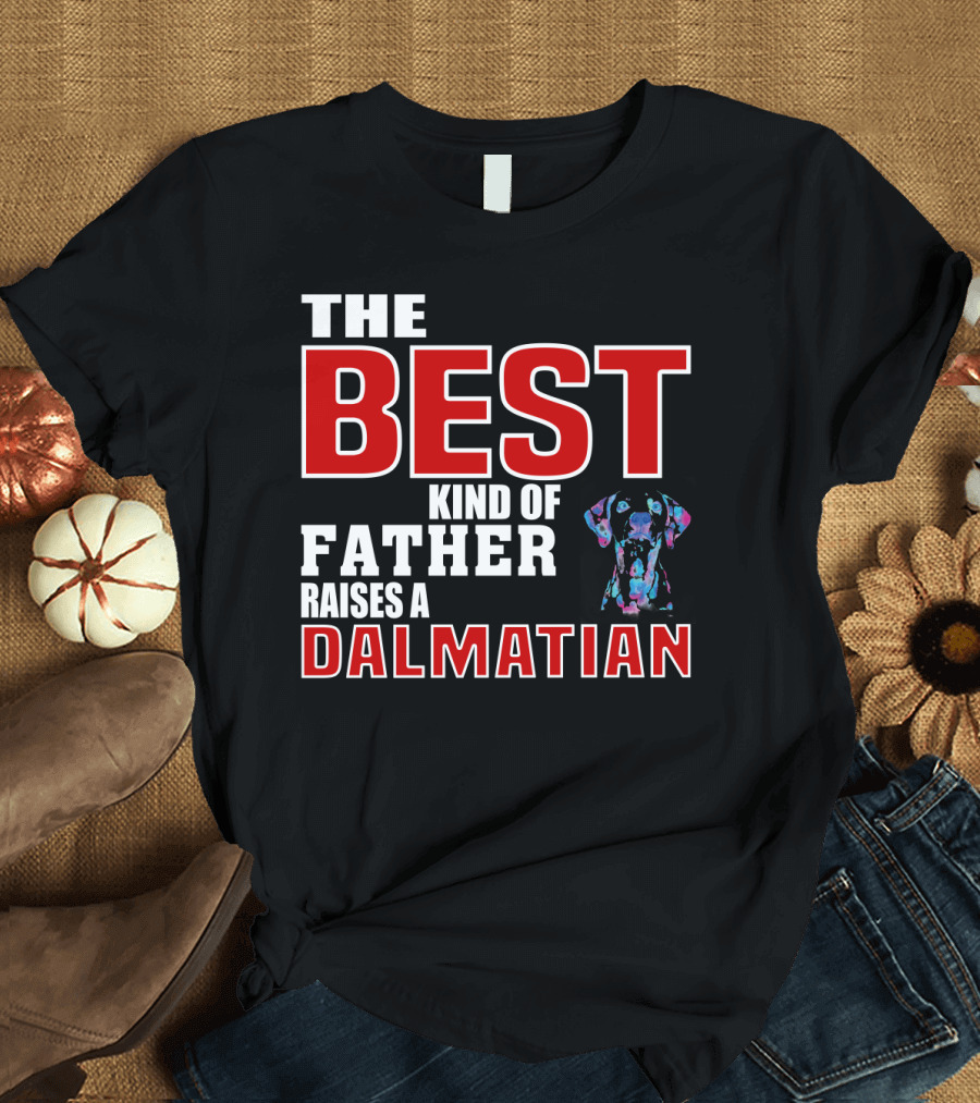 THE BEST KIND OF FATHER RAISES A DALMATIAN T-Shirt