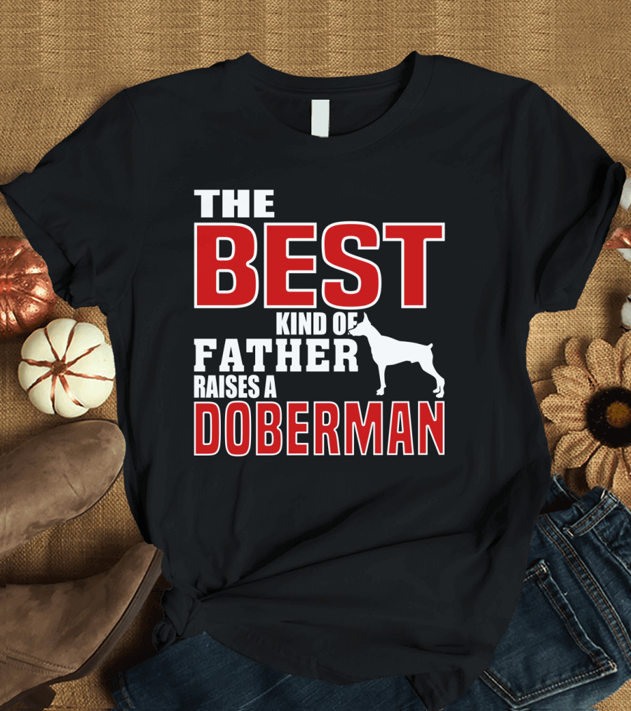 The Best Kind of Father Raises a Doberman T-Shirt