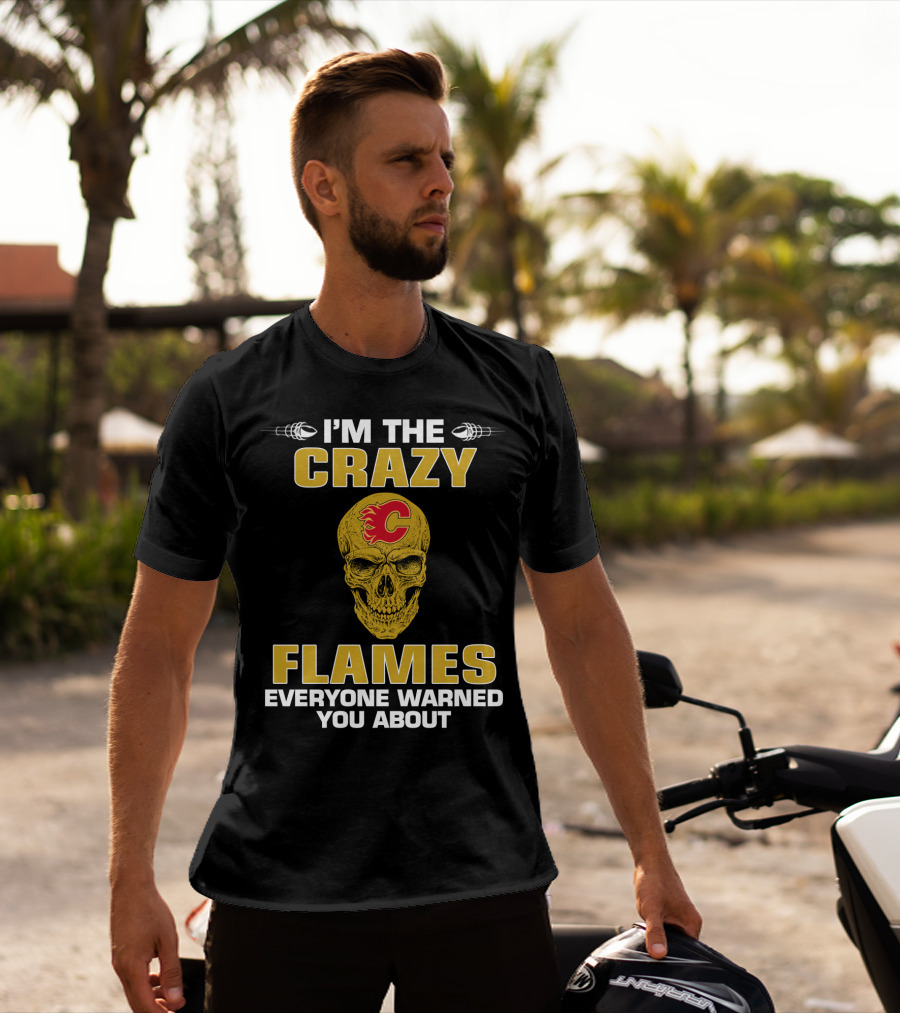 I'm The Crazy Flames Everyone Warned You About Calgary Flames T-Shirt