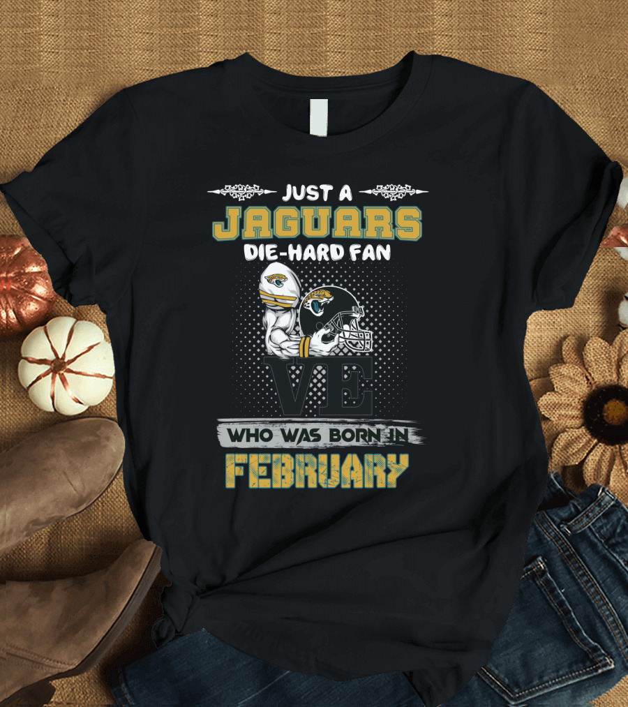 Just a Jaguars Die-Hard Fan Born in February T-Shirt
