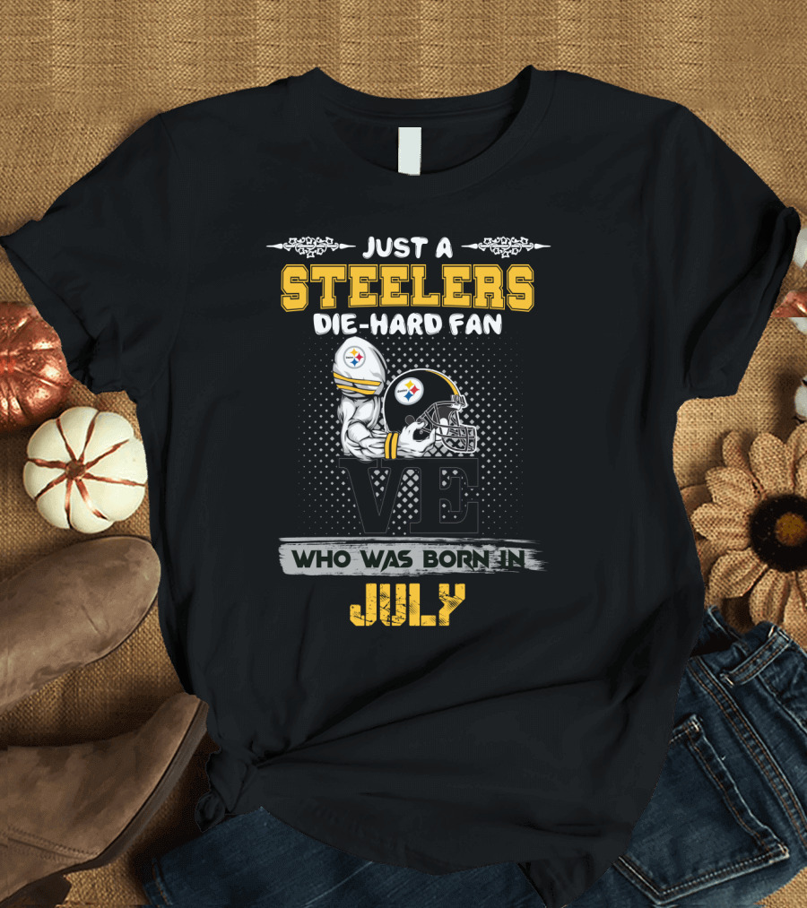 Just a Steelers Die-Hard Fan Born in July T-Shirt