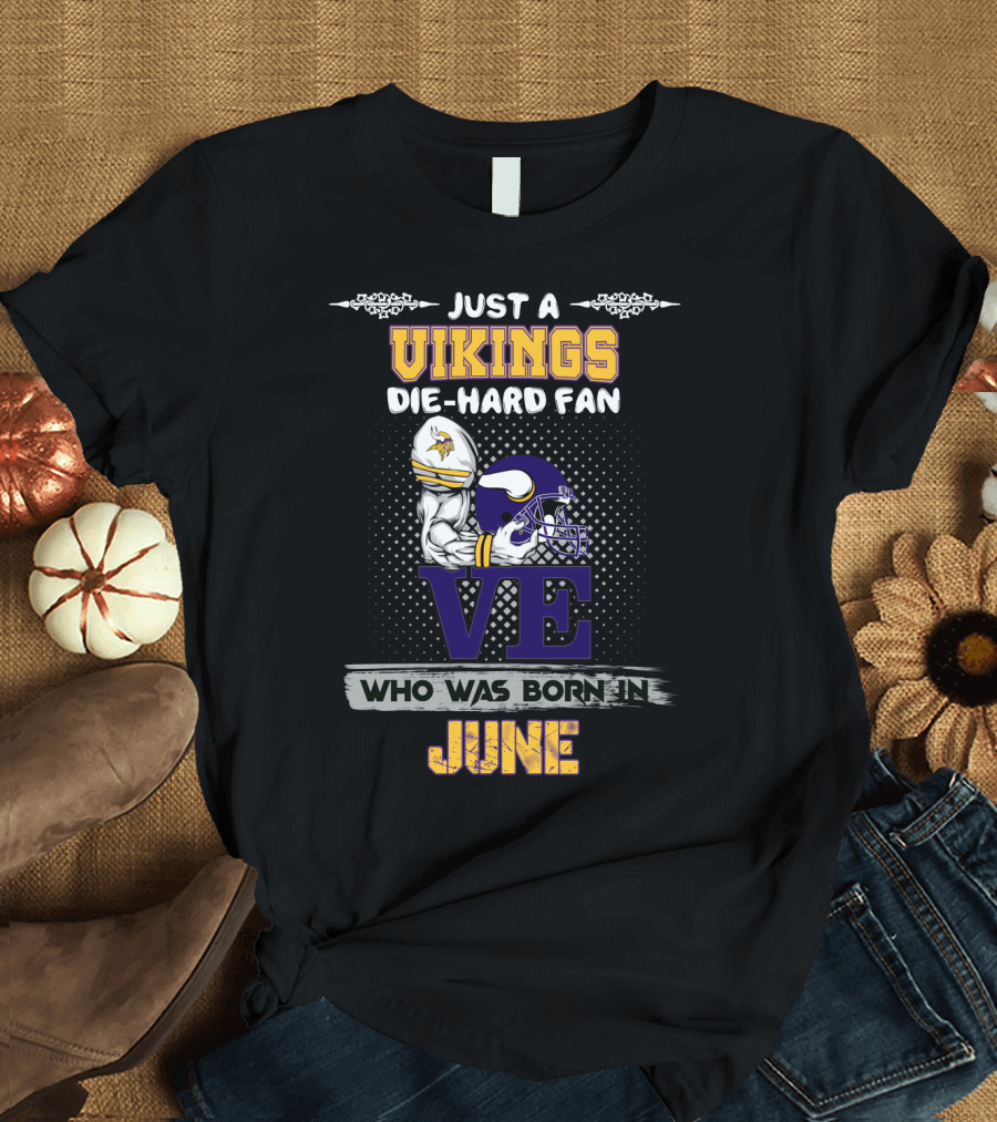 JUST A VIKINGS DIE-HARD FAN WHO WAS BORN IN JUNE T-Shirt