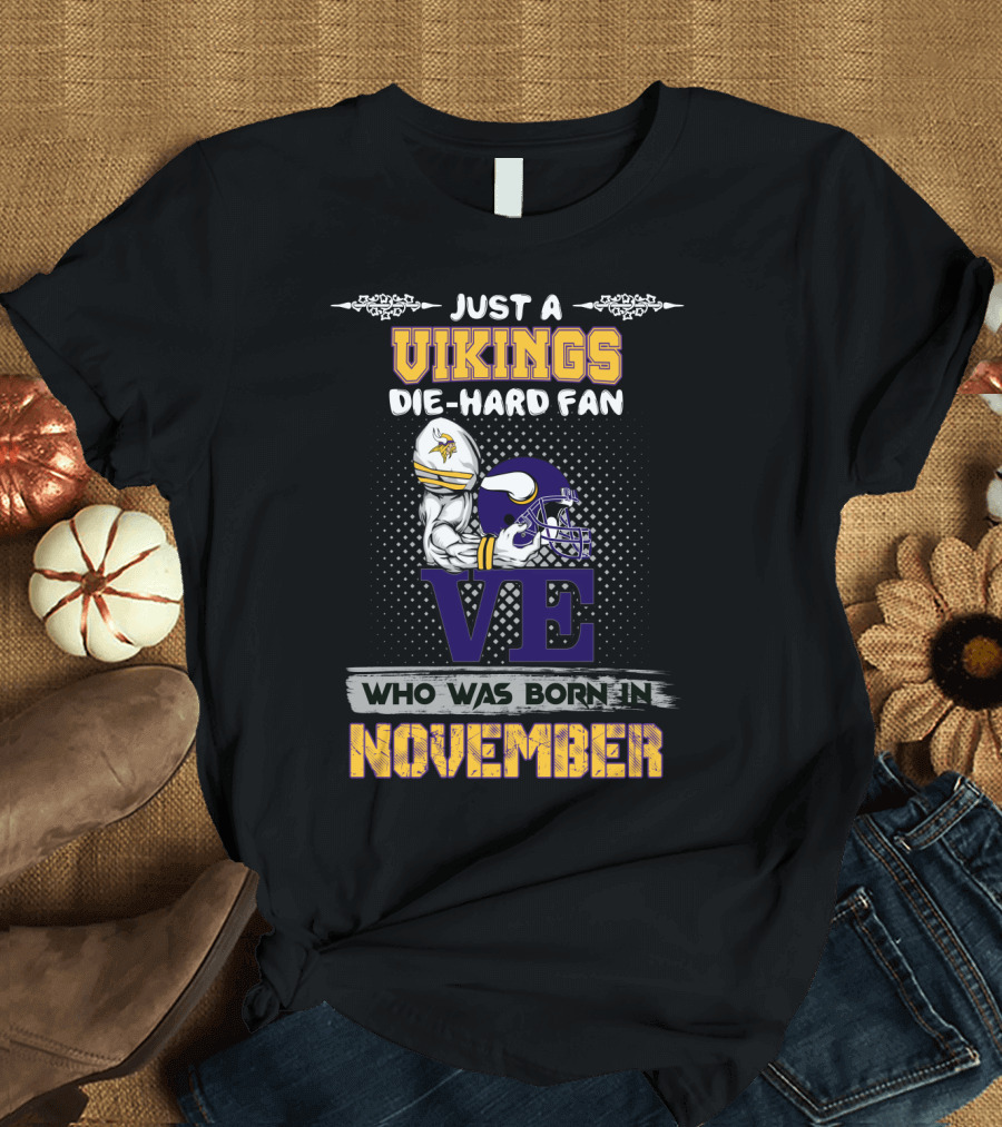 JUST A VIKINGS DIE-HARD FAN WHO WAS BORN IN NOVEMBER T-Shirt