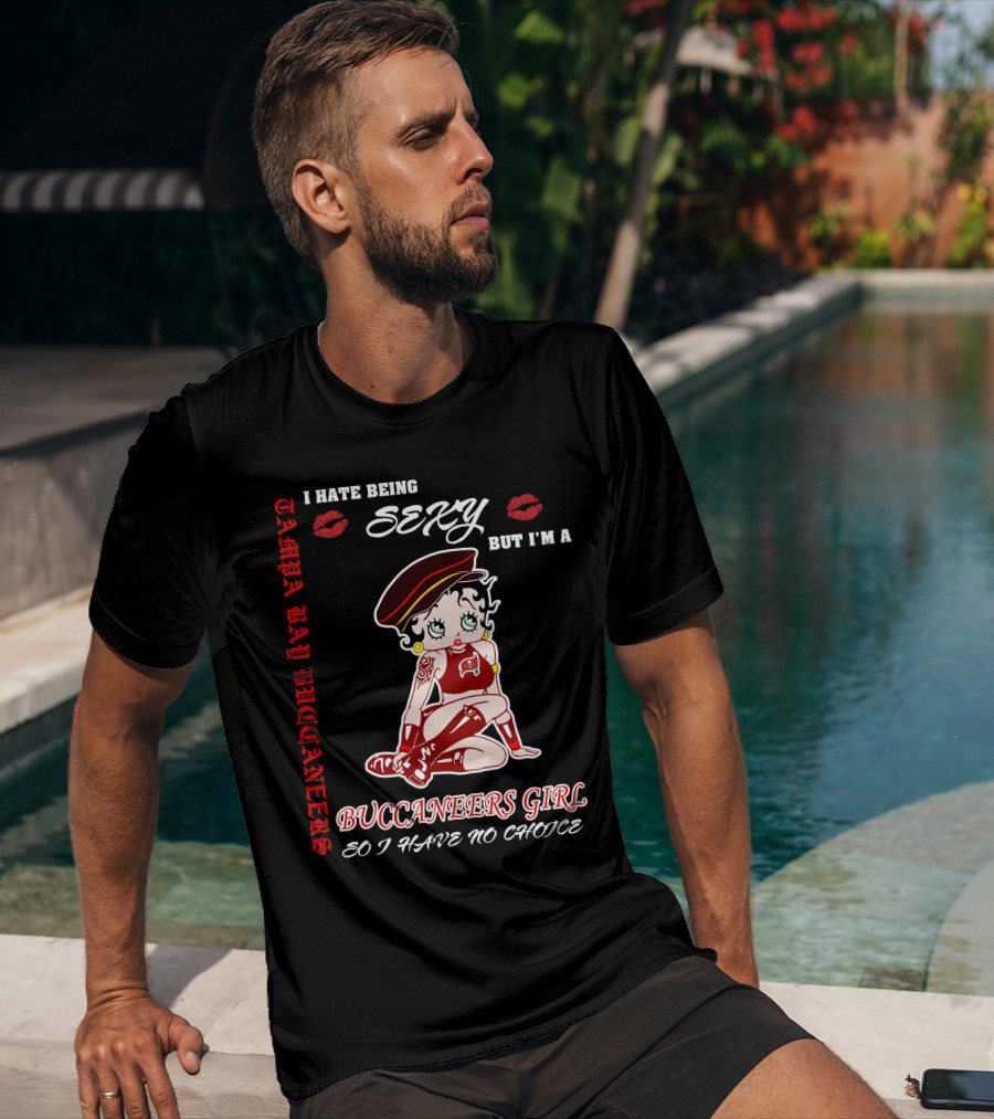 I Hate Being Sexy But I'm A Buccaneers Girl Tampa Bay Buccaneers So I Have No Choice T-Shirt