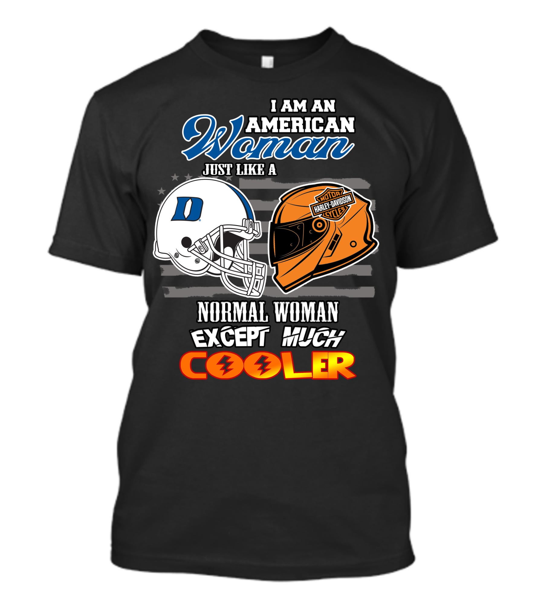 I Am An American Woman Just Like A Duke Blue Devils Helmet Harley Davidson Motorcycle Normal Woman Except Much Cooler T-Shirt