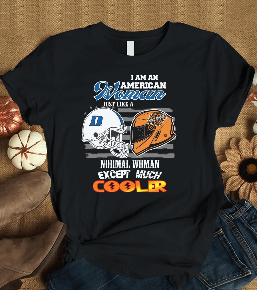 I Am An American Woman Just Like A Duke Blue Devils Helmet Harley Davidson Motorcycle Normal Woman Except Much Cooler T-Shirt