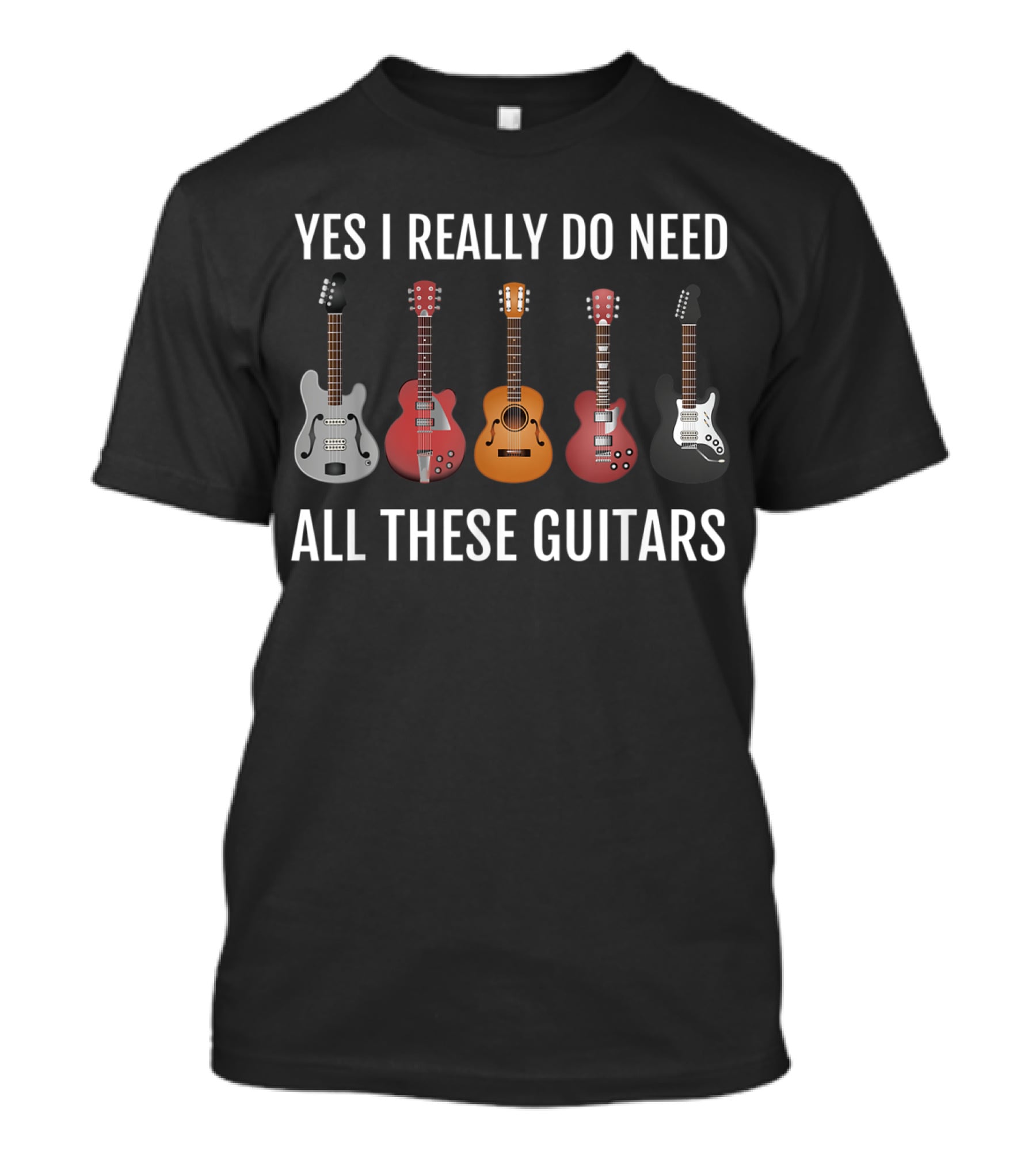 Yes I Really Do Need All These Guitars Guitar Player Collection T-Shirt