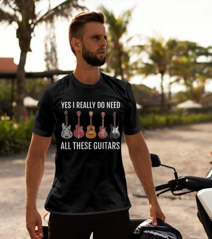 Yes I Really Do Need All These Guitars Guitar Player Collection T-Shirt