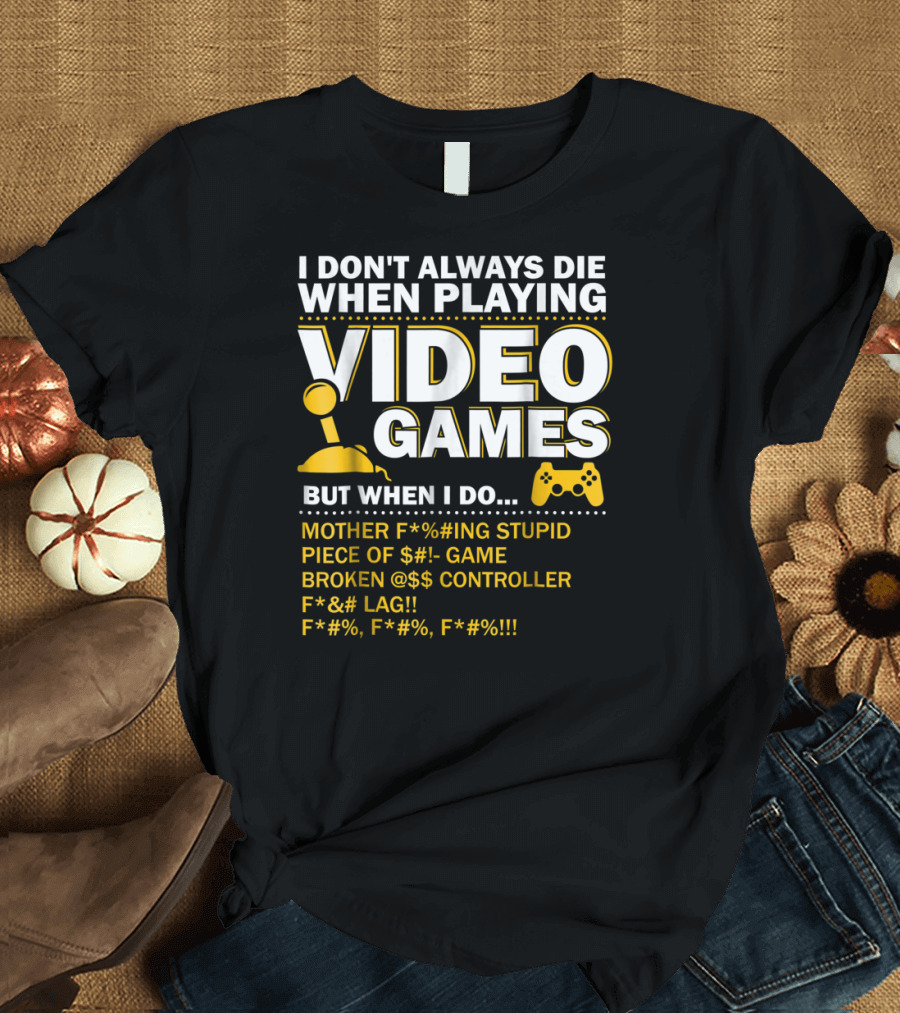I Don't Always Die When Playing Video Games Funny Gaming Console Gamer Controllers T-Shirt