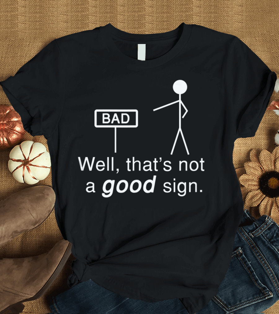 Well That's Not a Good Sign Stick Figure Humor T-Shirt