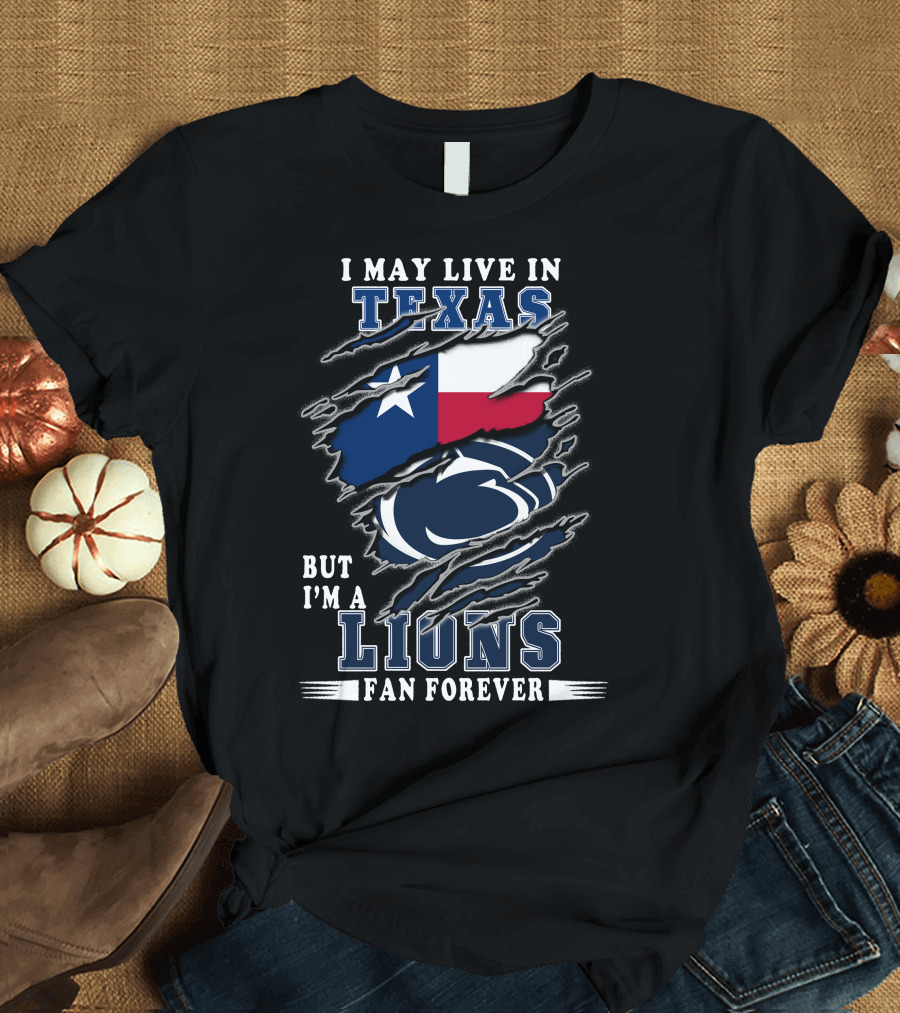 I May Live in Texas But I'm a Lions Fan Forever T-Shirt
