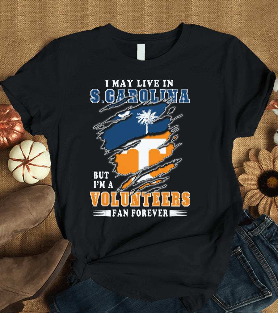 I May Live in S. Carolina But I'm a Volunteers Fan Forever T-Shirt
