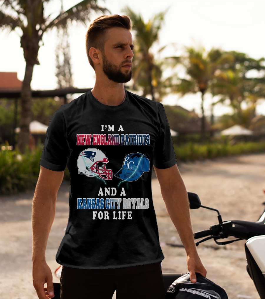 I'm A New England Patriots And A Kansas City Royals For Life T-Shirt