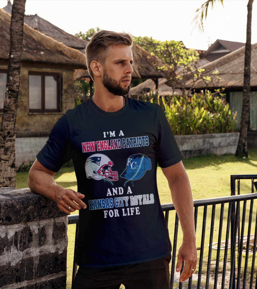 I'm A New England Patriots And A Kansas City Royals For Life T-Shirt