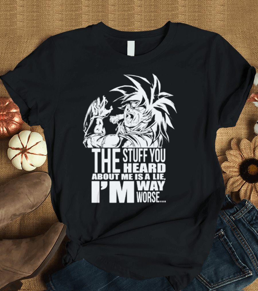 The Stuff You Heard About Me Is a Lie I'm Way Worse 04073819 T-Shirt