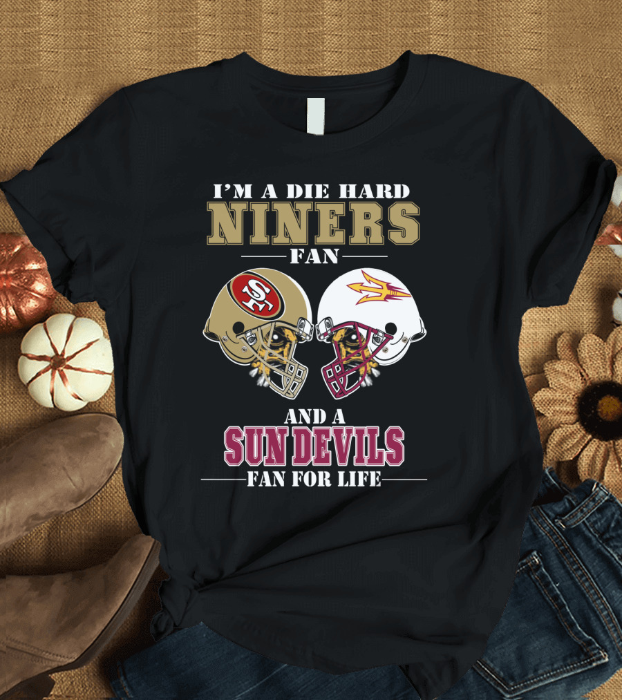 I'm a Die Hard Niners Fan and a Sun Devils Fan for Life T-Shirt