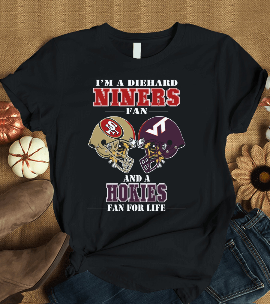 I'm a Diehard Niners Fan and a Hokies Fan for Life T-Shirt