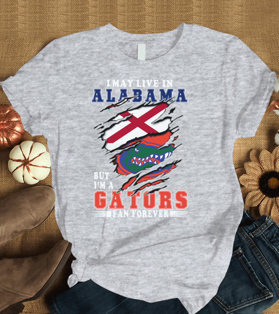 I May Live in Alabama But I'm a Gators Fan Forever T-Shirt