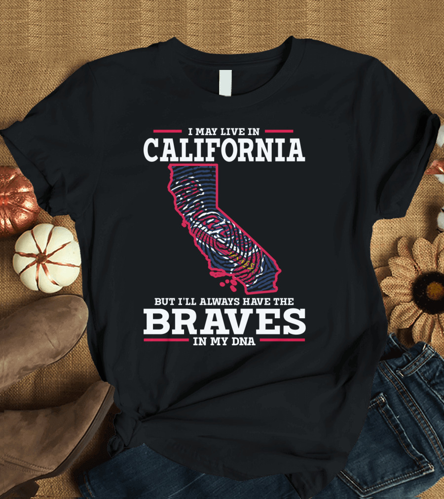 I May Live in California But I'll Always Have the Braves in My DNA T-Shirt