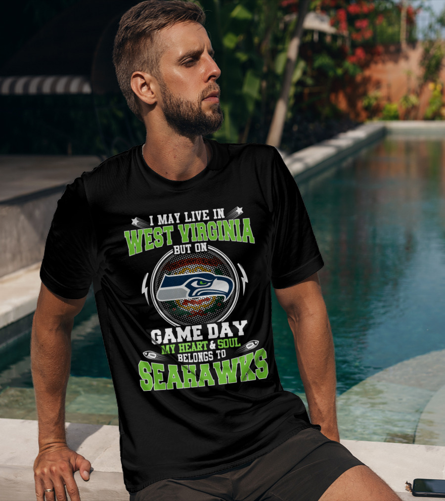 I May Live In West Virginia But On Game Day My Heart & Soul Belongs To Seahawks T-Shirt
