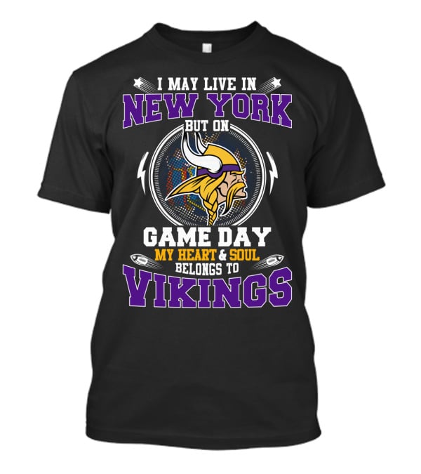 I May Live In New York But On Game Day My Heart & Soul Belongs To Vikings T-Shirt