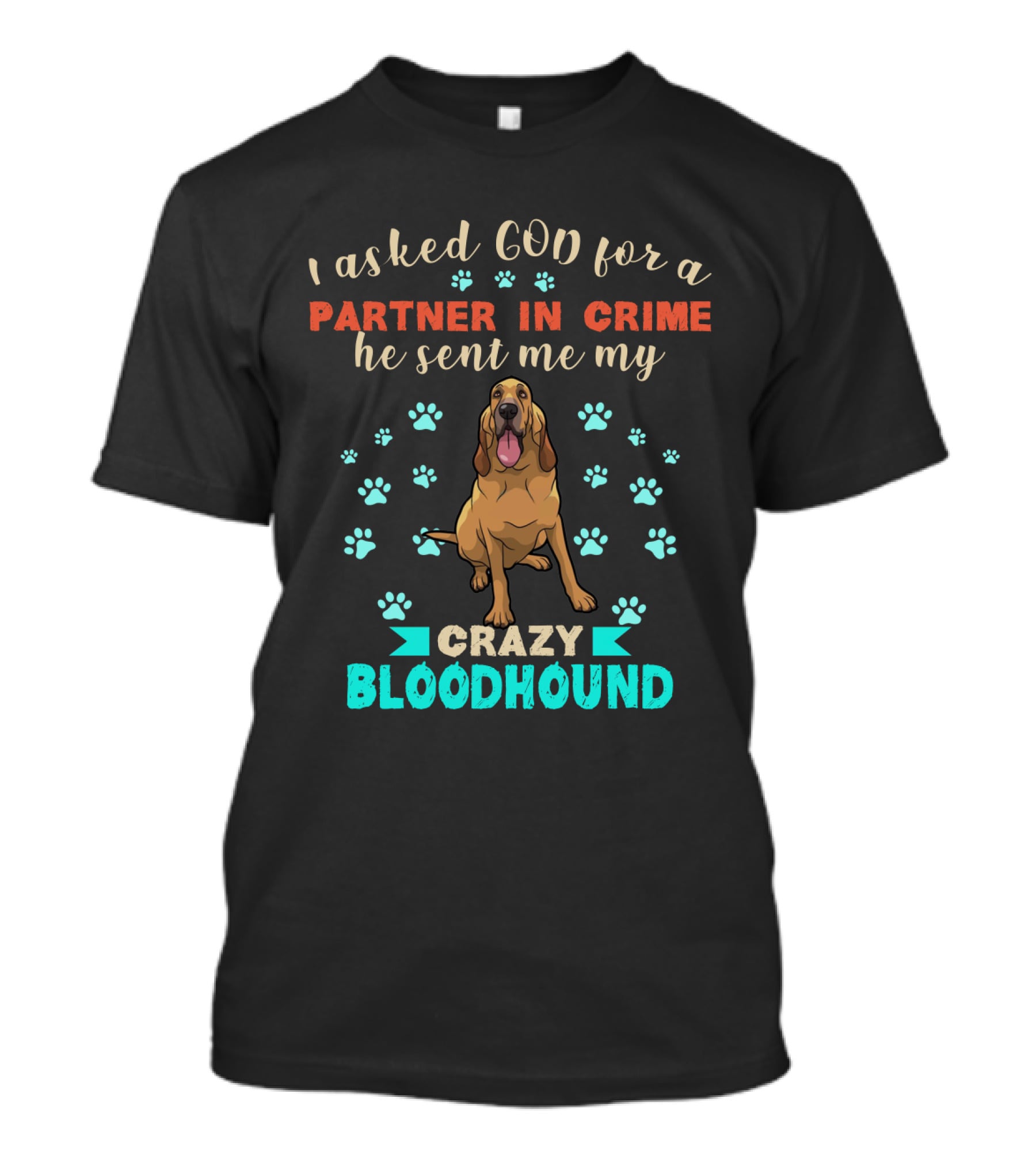 I Asked God For A Partner In Crime He Sent Me My Crazy Bloodhound T-Shirt