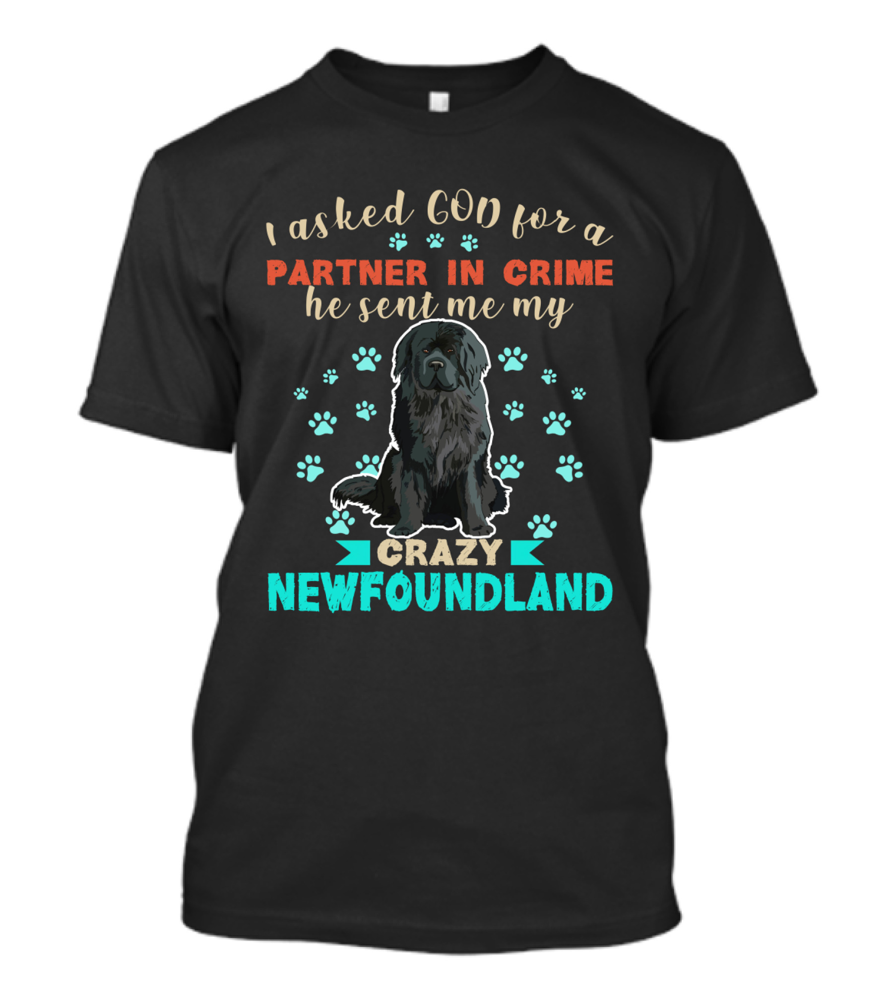 I Asked God For A Partner In Crime He Sent Me My Crazy Newfoundland T-Shirt