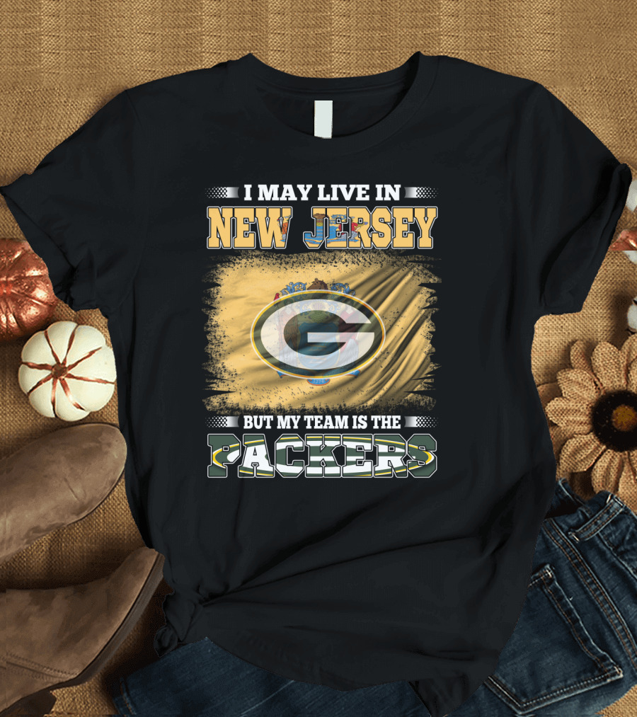 I May Live in New Jersey But My Team Is the Packers T-Shirt
