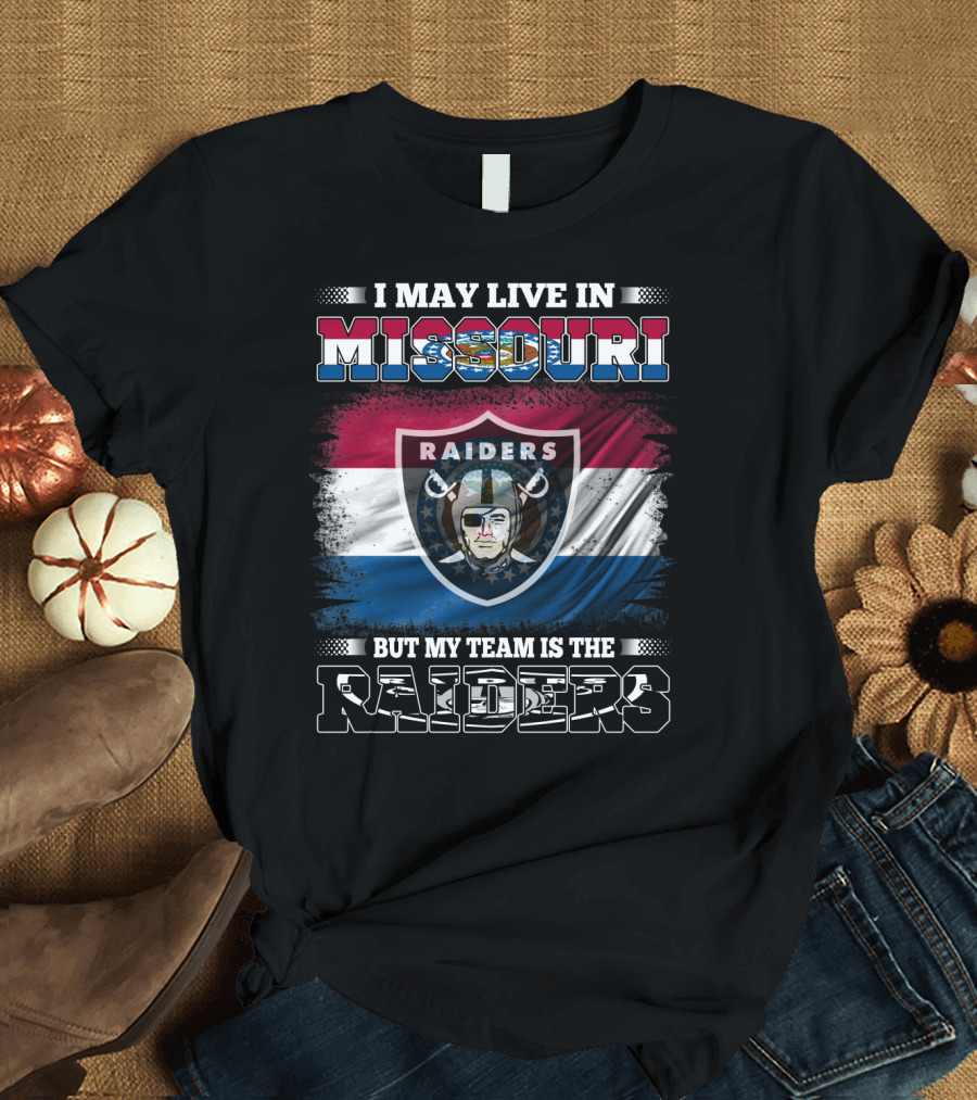 I May Live in Missouri But My Team Is the Raiders T-Shirt