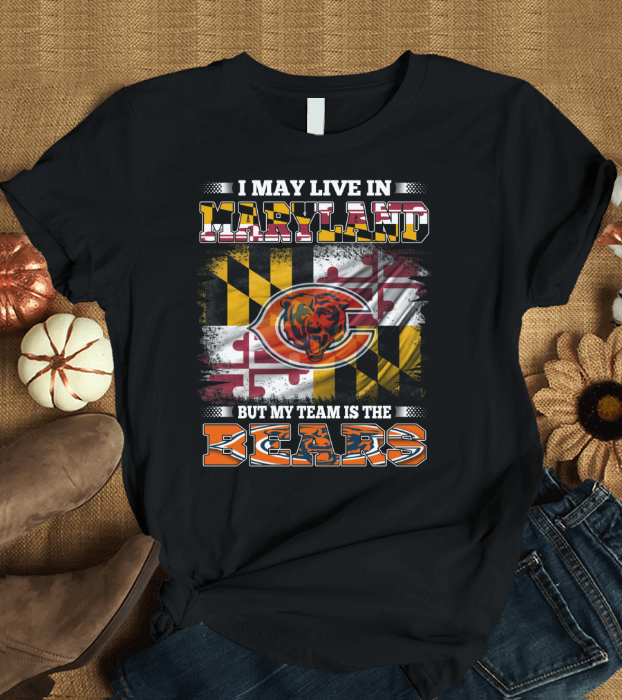 I May Live in Maryland But My Team Is the Bears Maryland Flag and Bear T-Shirt
