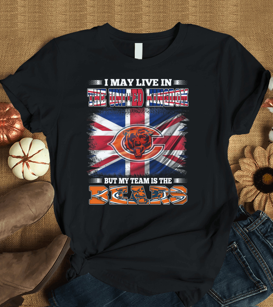 I May Live in the United Kingdom But My Team Is the Bears Flag T-Shirt