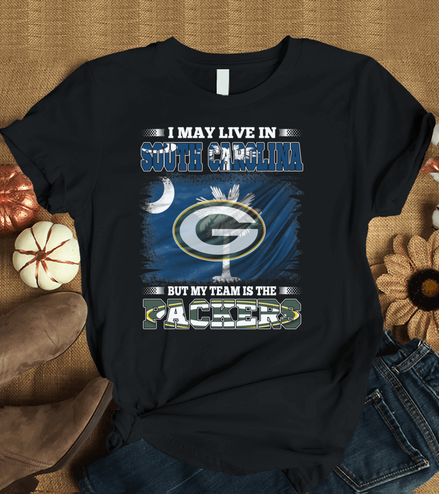 I May Live in South Carolina But My Team Is the Packers T-Shirt