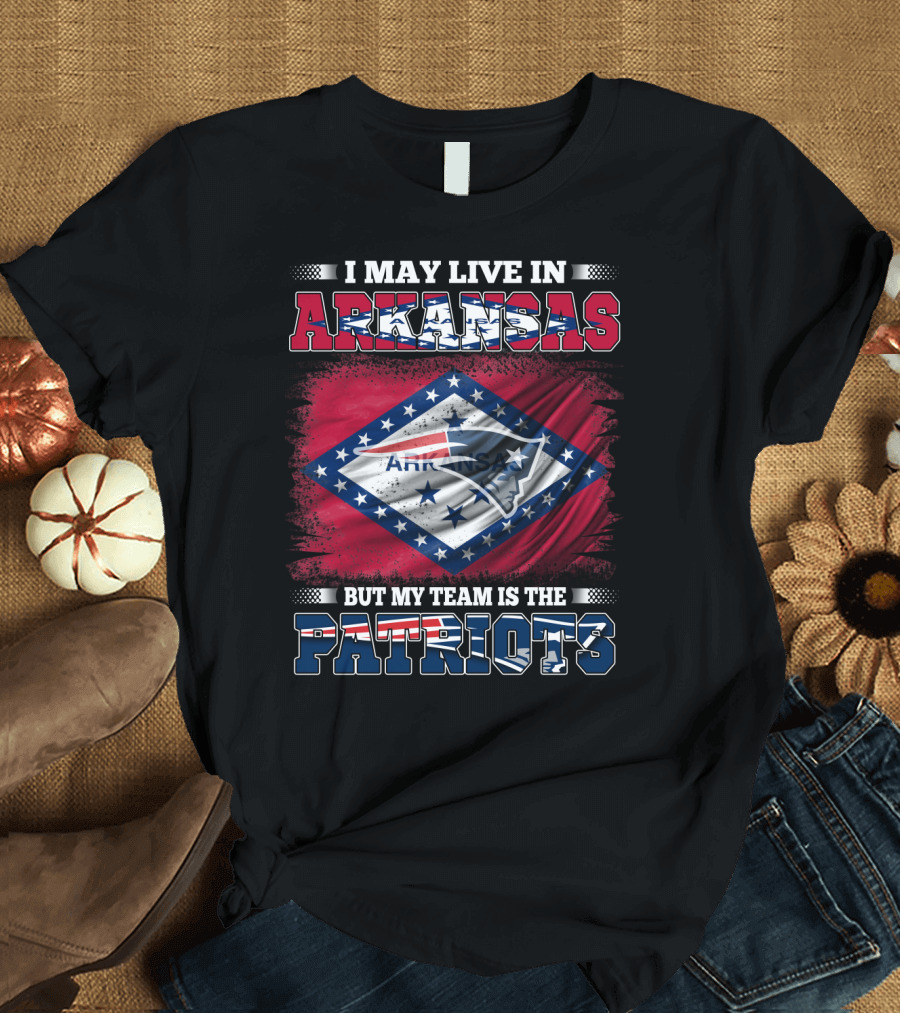 I May Live in Arkansas But My Team Is the Patriots Flag T-Shirt