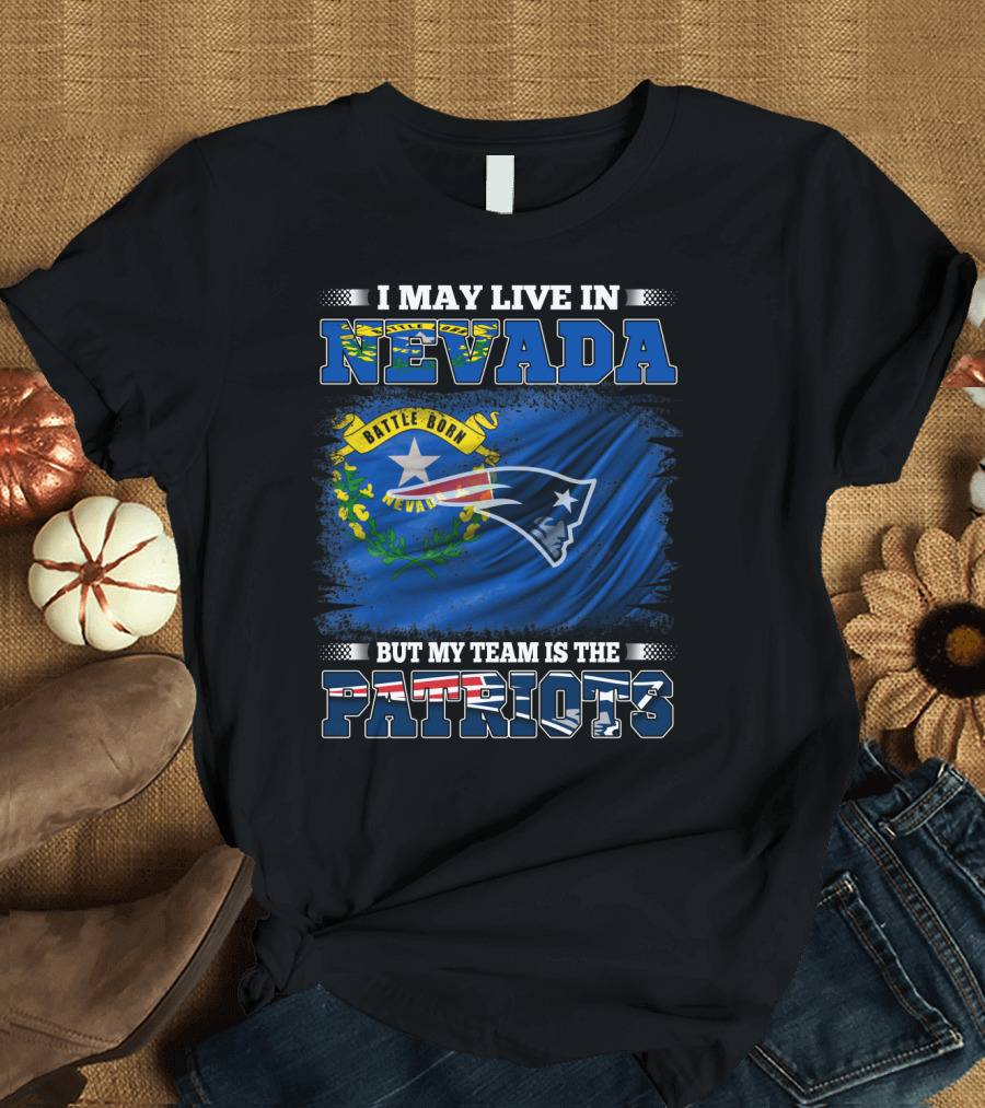 I May Live in Nevada But My Team Is the Patriots Battle Born Flag T-Shirt
