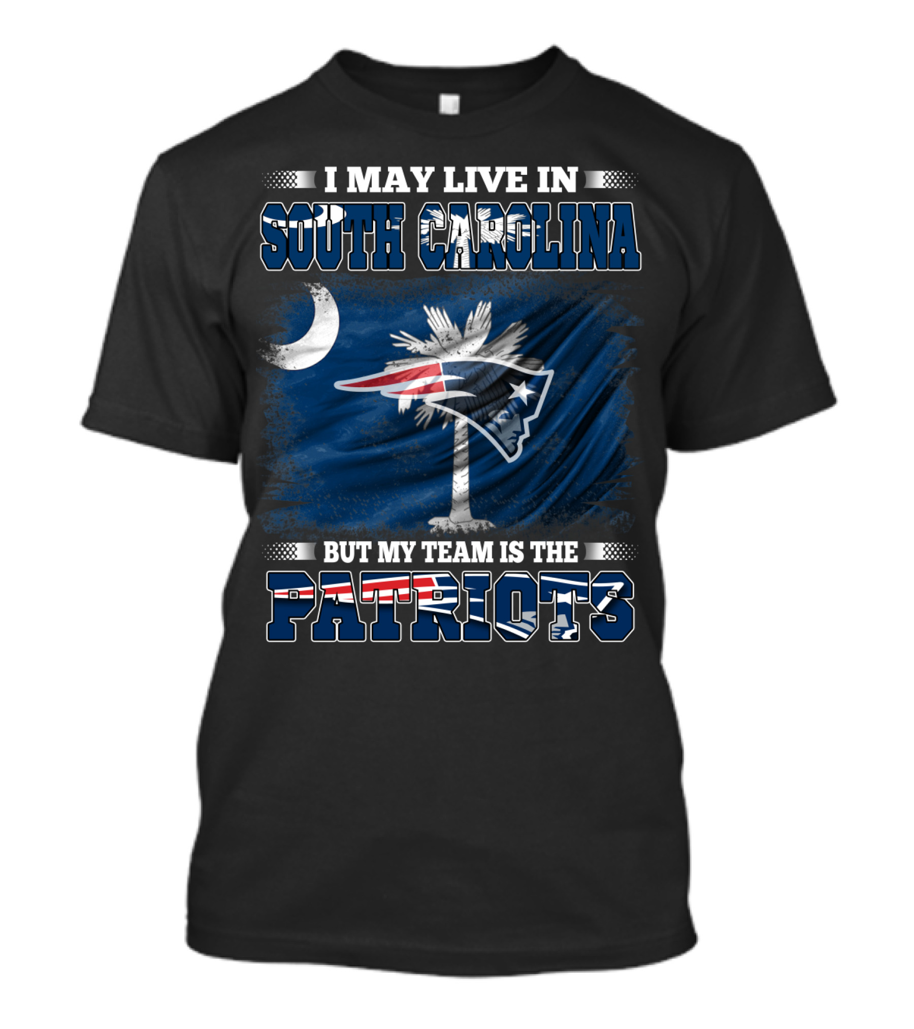 I May Live In South Carolina But My Team Is The Patriots T-Shirt