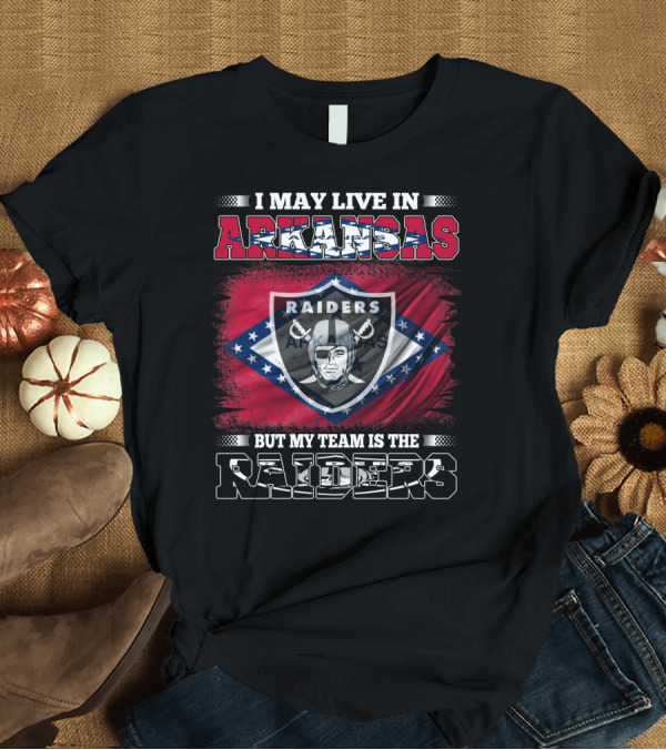 T-Shirt: I May Live in Arkansas But My Team Is the Raiders T-Shirt I May Live in Arkansas But My Team Is the Raiders T-Shirt