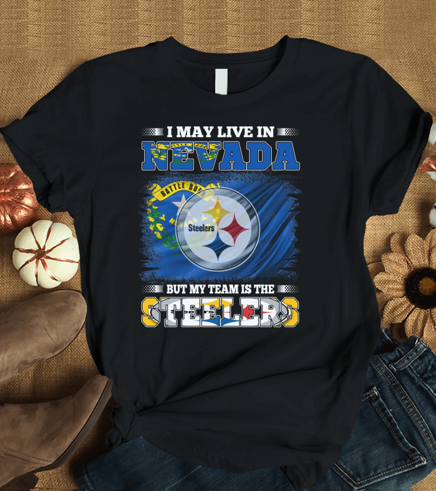 I May Live In Nevada But My Team Is The Steelers Battle Born Flag T-Shirt