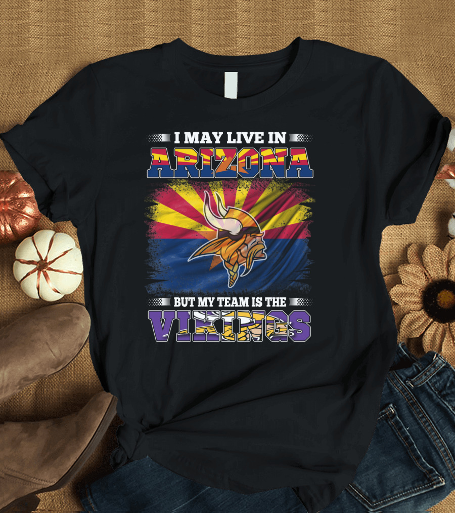 I May Live in Arizona But My Team Is the Vikings Minnesota T-Shirt