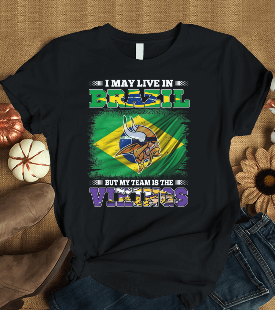 I May Live in Brazil But My Team Is the Vikings T-Shirt