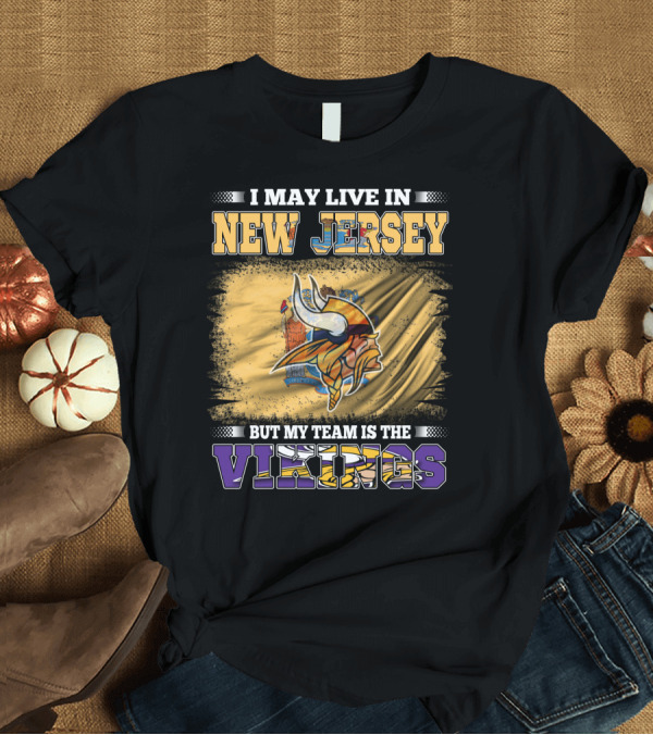 T-Shirt: I May Live in New Jersey But My Team is the Vikings T-Shirt I May Live in New Jersey But My Team is the Vikings T-Shirt