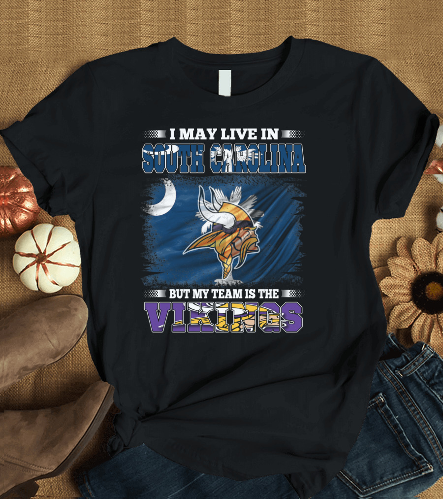I May Live in South Carolina But My Team Is the Vikings T-Shirt